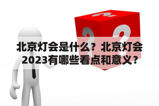 北京灯会是什么？北京灯会2023有哪些看点和意义？