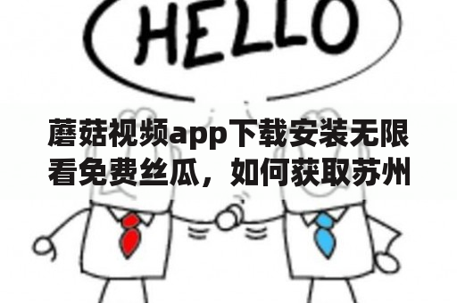 蘑菇视频app下载安装无限看免费丝瓜，如何获取苏州晶体公司美食视频？