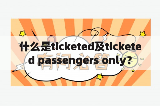 什么是ticketed及ticketed passengers only？