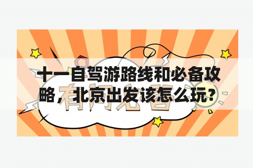  十一自驾游路线和必备攻略，北京出发该怎么玩？