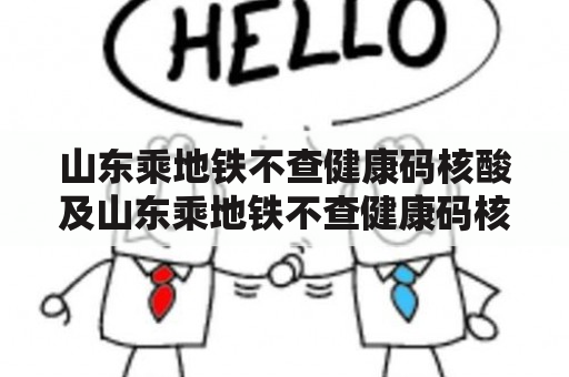 山东乘地铁不查健康码核酸及山东乘地铁不查健康码核酸吗？