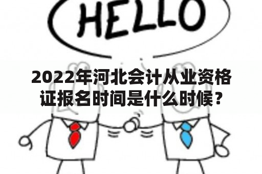 2022年河北会计从业资格证报名时间是什么时候？