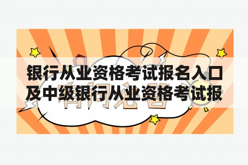 银行从业资格考试报名入口及中级银行从业资格考试报名入口？