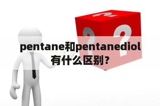 pentane和pentanediol有什么区别？