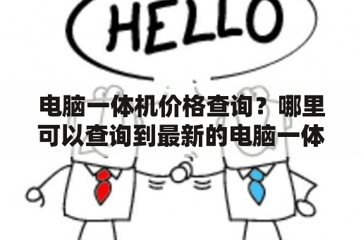 电脑一体机价格查询？哪里可以查询到最新的电脑一体机价格？