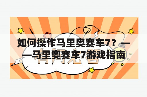 如何操作马里奥赛车7？——马里奥赛车7游戏指南