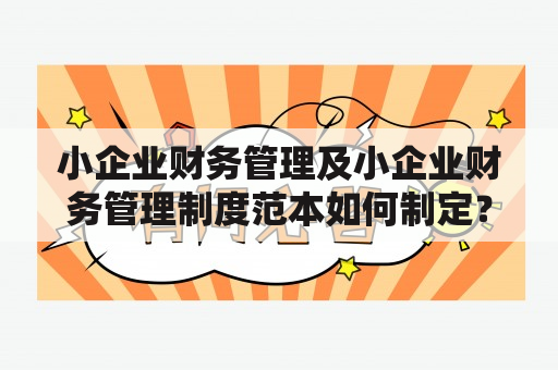 小企业财务管理及小企业财务管理制度范本如何制定？