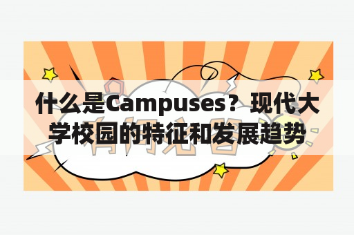 什么是Campuses？现代大学校园的特征和发展趋势