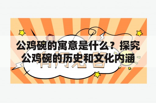 公鸡碗的寓意是什么？探究公鸡碗的历史和文化内涵