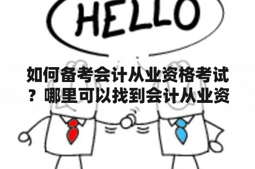 如何备考会计从业资格考试？哪里可以找到会计从业资格考试的真题及答案？会计从业资格考试真题及答案如果你正在备考会计从业资格考试，那么一定需要大量的练习和题目。而且不仅要做题，还要学会分析题目，理解题目背后的原理和概念。这样才能确保能够顺利通过考试。