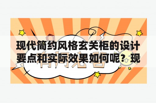 现代简约风格玄关柜的设计要点和实际效果如何呢？现代简约风格的设计理念是简洁明了、线条流畅，加上恰到好处的装饰和配色，即使在狭小的玄关空间中也能营造出干净整洁的氛围。现代简约风格玄关柜通常采用木材、亚克力、玻璃等材质，结合简单的图案，让玄关柜的外观更加美观。