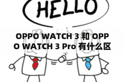 OPPO WATCH 3 和 OPPO WATCH 3 Pro 有什么区别？