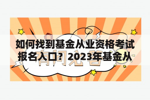 如何找到基金从业资格考试报名入口？2023年基金从业资格考试报名入口在哪里？