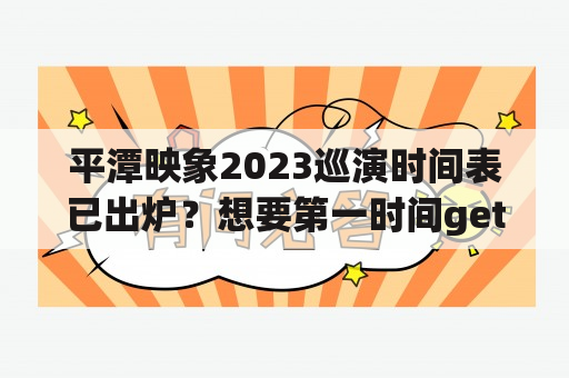 平潭幻影2023巡演时间表已经出炉？想要第一时间get新闻？