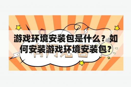 游戏环境安装包是什么？如何安装游戏环境安装包？