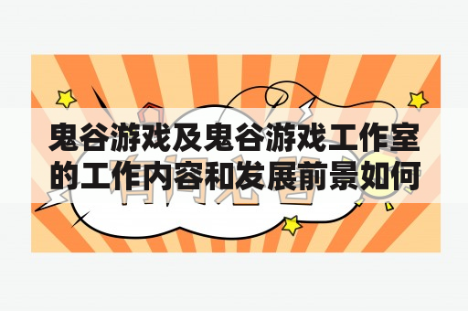 鬼谷游戏及鬼谷游戏工作室的工作内容和发展前景如何？