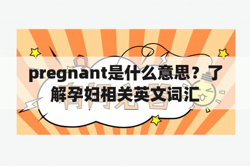 pregnant是什么意思？了解孕妇相关英文词汇