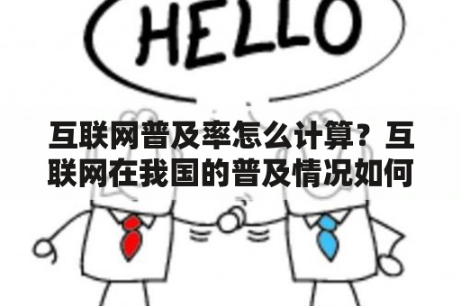 互联网普及率怎么计算？互联网在我国的普及情况如何？