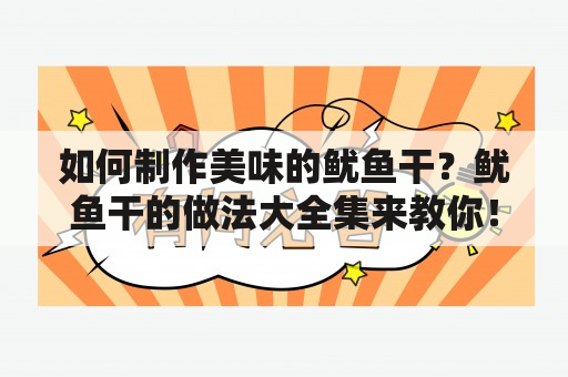 如何制作美味的鱿鱼干？鱿鱼干的做法大全集来教你！