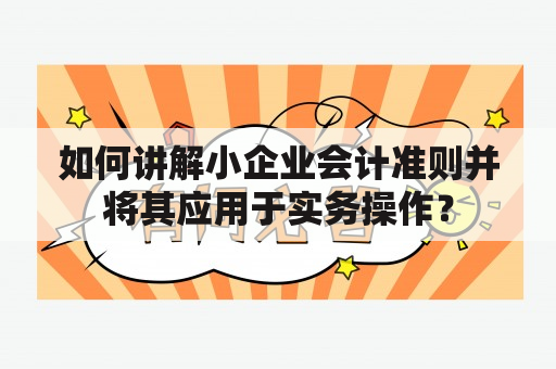 如何讲解小企业会计准则并将其应用于实务操作？