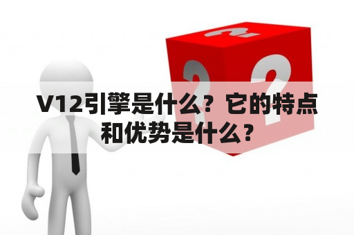 V12引擎是什么？它的特点和优势是什么？