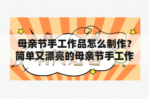 母亲节手工作品怎么制作？简单又漂亮的母亲节手工作品教程！