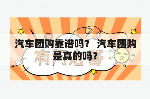 汽车团购靠谱吗？ 汽车团购是真的吗？