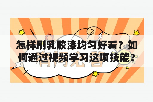 怎样刷乳胶漆均匀好看？如何通过视频学习这项技能？