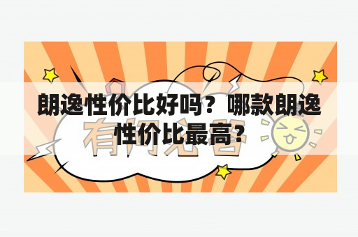 朗逸性价比好吗？哪款朗逸性价比最高？