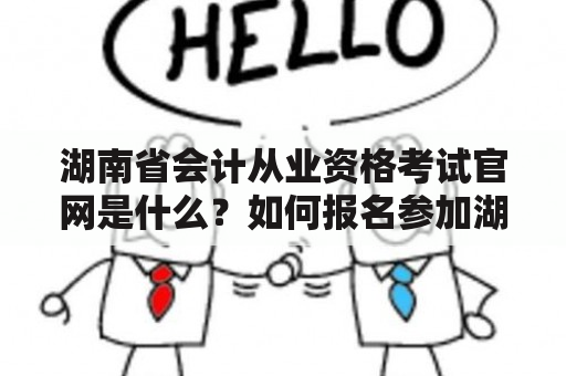 湖南省会计从业资格考试官网是什么？如何报名参加湖南省会计从业资格考试？