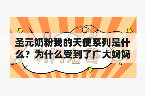 圣元奶粉我的天使系列是什么？为什么受到了广大妈妈的喜爱？