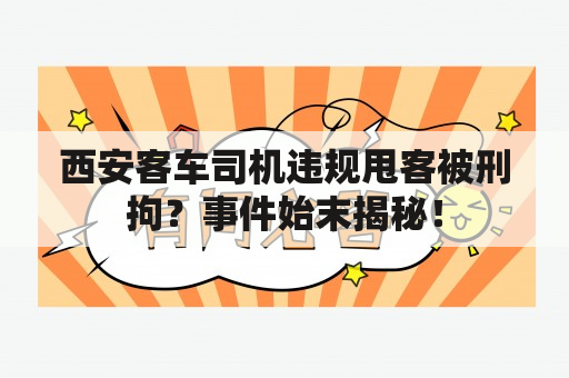 西安客车司机违规甩客被刑拘？事件始末揭秘！