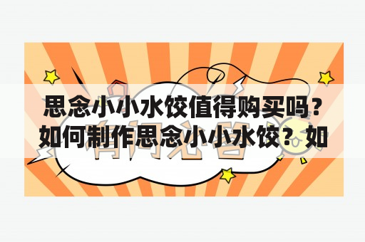 思念小小水饺值得购买吗？如何制作思念小小水饺？如何品尝思念小小水饺？