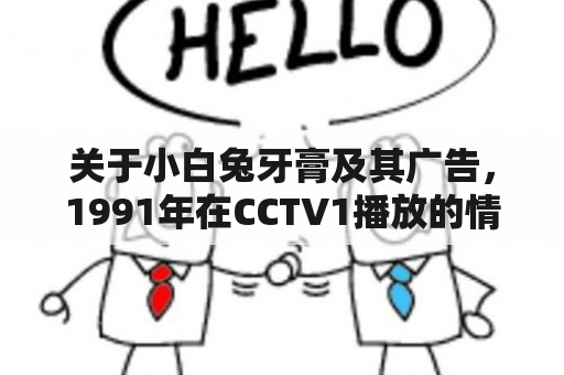 关于小白兔牙膏及其广告，1991年在CCTV1播放的情况如何？