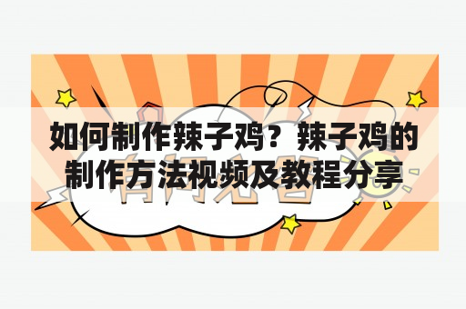 如何制作辣子鸡？辣子鸡的制作方法视频及教程分享