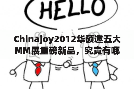 Chinajoy2012华硕邀五大MM展重磅新品，究竟有哪些亮点值得期待？