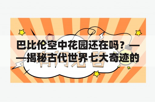 巴比伦空中花园还在吗？——揭秘古代世界七大奇迹的命运