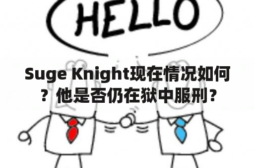 Suge Knight现在情况如何？他是否仍在狱中服刑？