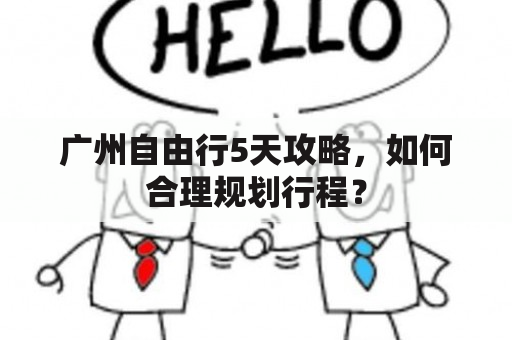 广州自由行5天攻略，如何合理规划行程？