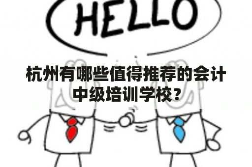 杭州有哪些值得推荐的会计中级培训学校？