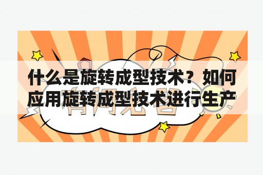 什么是旋转成型技术？如何应用旋转成型技术进行生产？