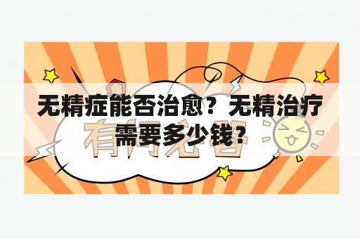 无精症能否治愈？无精治疗需要多少钱？