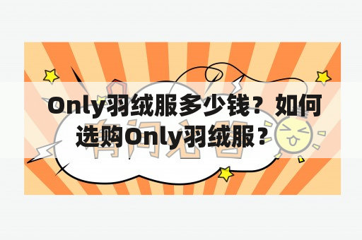  Only羽绒服多少钱？如何选购Only羽绒服？ 