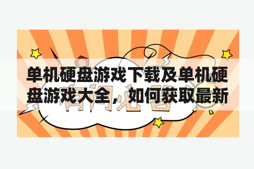 单机硬盘游戏下载及单机硬盘游戏大全，如何获取最新且丰富的单机游戏资源？