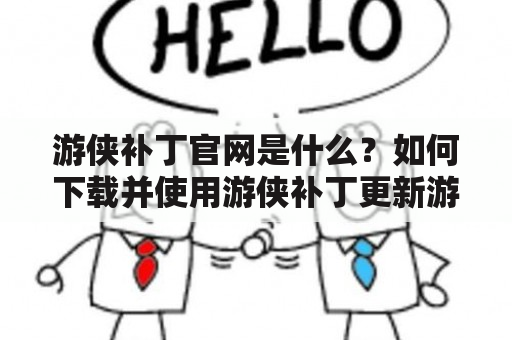 游侠补丁官网是什么？如何下载并使用游侠补丁更新游戏？