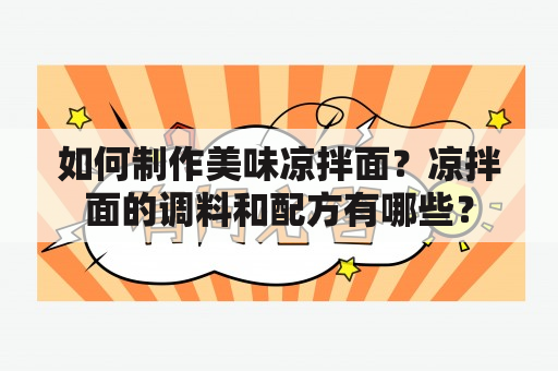 如何制作美味凉拌面？凉拌面的调料和配方有哪些？