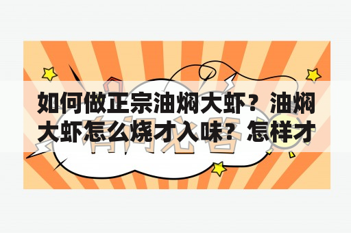 如何做正宗油焖大虾？油焖大虾怎么烧才入味？怎样才能做出美味的正宗油焖大虾？本文为您详细介绍正宗油焖大虾的做法教程大全以及窍门。