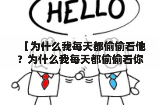 【为什么我每天都偷偷看他？为什么我每天都偷偷看你？】