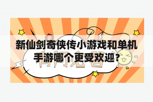 新仙剑奇侠传小游戏和单机手游哪个更受欢迎？