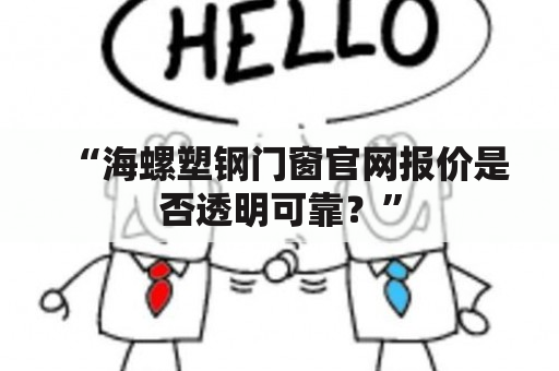 “海螺塑钢门窗官网报价是否透明可靠？”